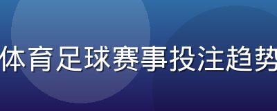 必威体育足球赛事投注趋势分析